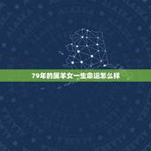 79年的属羊女一生命运怎么样，79年7月初十的羊属羊的女人一生的命运如