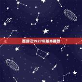 西游记1927年版本播放，免费观看1927版西游记