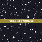 78年属马43岁有个劫怎么化解，属马人在牛年怎么化解