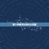 算八字都可以问什么问题，你们相信算命么，这个东西是不是总算不好啊，一般