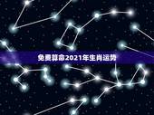 免费算命2021年生肖运势，2021年各个生肖运势都如何？哪几个的运势