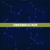 订婚吉日查询2021年8月，2021年订婚和结婚良辰吉日