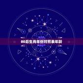 80后生肖年份对照表年龄，2022 年80后年龄表图片