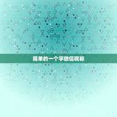 简单的一个字微信昵称，一个字的微信名有哪些？