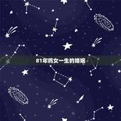 81年鸡女一生的婚姻，1981属鸡一生婚姻状况