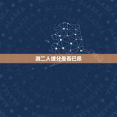 测二人缘分是否已尽，测两人的缘分是否已尽