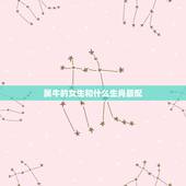 属牛的女生和什么生肖最配，女人生肖属牛和什么生肖婚配最好