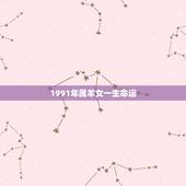 1991年属羊女一生命运，一九九一年属羊的姻缘