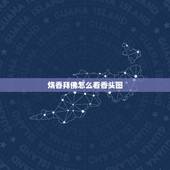 烧香拜佛怎么看香头图，怎样看香头