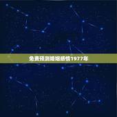 免费预测婚姻感情1977年，八字免费测试何时结婚