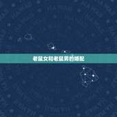 老鼠女和老鼠男的婚配，男，老虎与女老鼠婚姻配不配。