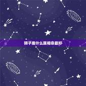 狮子座什么属相命最好，属相:虎，星座:狮子座的人怎么样？