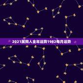 2021属狗人全年运势1982每月运势，2021年狗的运势1982