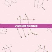 父母会和孩子属相相冲，如何解决父母属相与子女相冲问题