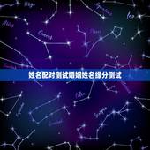 姓名配对测试婚姻姓名缘分测试，求姻缘爱情缘分测试姓名配对哪里可以测试