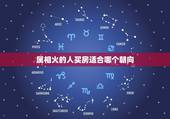 属相火的人买房适合哪个朝向，属马的人适合住什么朝向的房子