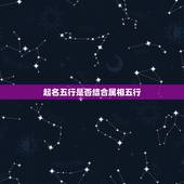 起名五行是否结合属相五行，取名该信属相和五行吗