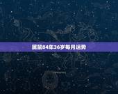 属鼠84年36岁每月运势，84年属女2022 年婚姻运势