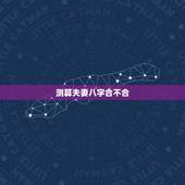 测算夫妻八字合不合，男女八字合不合测算免费