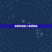 没有财运的人怎样转运，财运不好怎样转运
