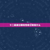 十二星座日期和性格分别是什么，十二星座各自代表的性格是什么？