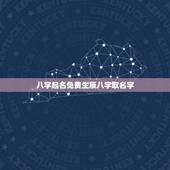 八字起名免费生辰八字取名字，免费生辰八字起名
