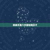 根据夫妻八字算结婚日子，生辰八字算结婚日子