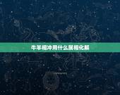 牛羊相冲用什么属相化解，属牛和属羊相冲如何破解