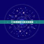 71年男猪和76年女龙婚姻，1971年女属猪和1976年男属龙婚姻好吗