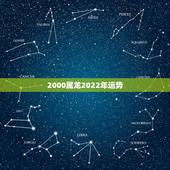 2000属龙2022年运势，2021属龙的全年运势