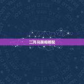二月马属相婚配，属马婚配什么属相最佳