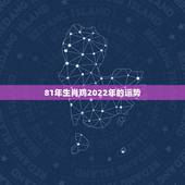 81年生肖鸡2022年的运势，81年鸡2022年运势怎么样？