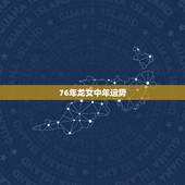 76年龙女中年运势，76年5月31曰龙女一生的运势