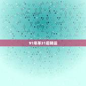 91年羊31后转运，1991年女在2022 年怎么样