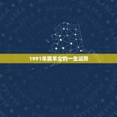 1991年属羊女的一生运势，1991年属羊女后半生命运