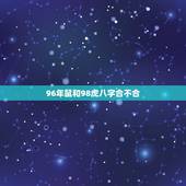 96年鼠和98虎八字合不合 96鼠98年虎婚配穷一辈