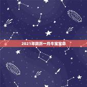 2021年阴历一月牛宝宝命，2021年那个月出生的牛宝宝最好