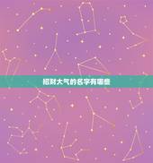 招财大气的名字有哪些，什么样的名字最招财？