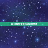 2013属蛇女孩名字大全免费，属蛇男孩最吉利的名字