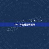 2021年生肖月份运势，2021年属马的全年每月运势