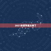 2021年射手座太惨了，射手座不得不知道的事！2021年射手座的运势如