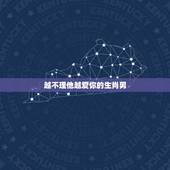 越不理他越爱你的生肖男，属狗男人性格犯贱么