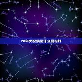 78年女配偶是什么属相好，78年属马的和属什么的比较相配