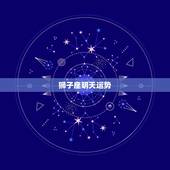 狮子座明天运势，狮子座今日最准运势