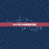 2022年70年属狗的运势，属狗人2022年全年运势如何？