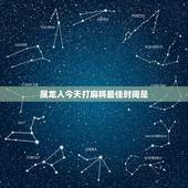 属龙人今天打麻将最佳时间是，64年出生属龙今日打麻将坐那个位置穿什么衣