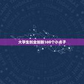 大学生创业创新100个小点子 50个创新小想法