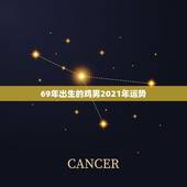 69年出生的鸡男2021年运势，1969年2021年属鸡人的全年运势