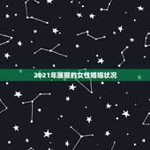 2021年属猴的女性婚姻状况，属猴2021年多大年龄
