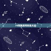 74年属虎何时走大运，74年属虎2022 年运势
